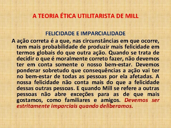 A TEORIA ÉTICA UTILITARISTA DE MILL FELICIDADE E IMPARCIALIDADE A ação correta é a