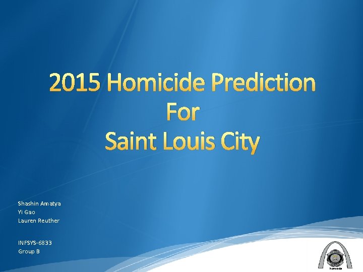 2015 Homicide Prediction For Saint Louis City Shashin Amatya Yi Gao Lauren Reuther INFSYS-6833