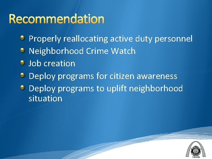 Recommendation Properly reallocating active duty personnel Neighborhood Crime Watch Job creation Deploy programs for