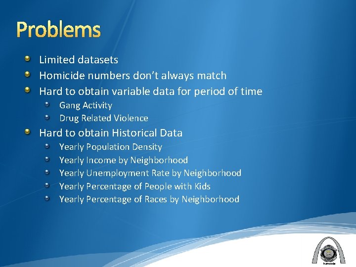 Problems Limited datasets Homicide numbers don’t always match Hard to obtain variable data for