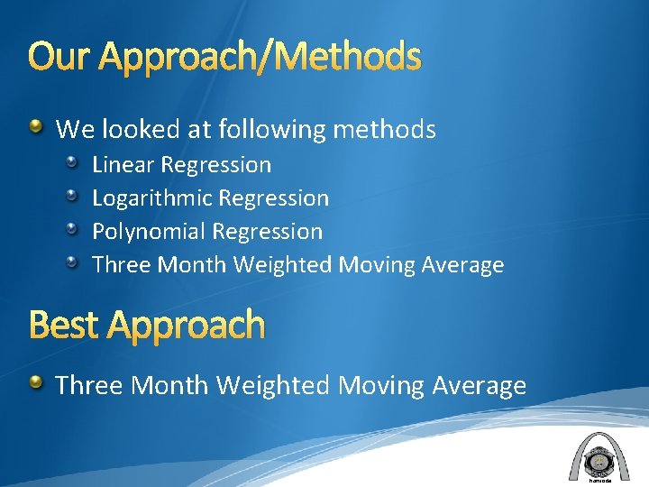 Our Approach/Methods We looked at following methods Linear Regression Logarithmic Regression Polynomial Regression Three