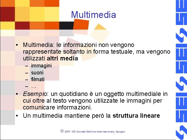 Multimedia • Multimedia: le informazioni non vengono rappresentate soltanto in forma testuale, ma vengono