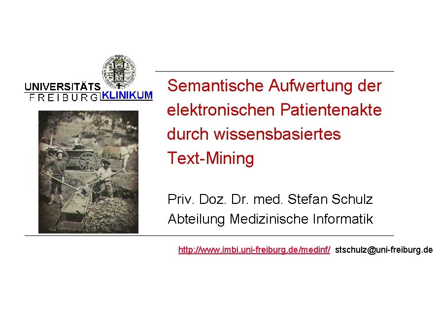 Semantische Aufwertung der elektronischen Patientenakte durch wissensbasiertes Text-Mining Priv. Doz. Dr. med. Stefan Schulz