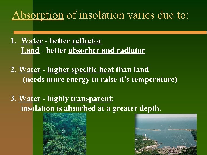 Absorption of insolation varies due to: 1. Water - better reflector Land - better