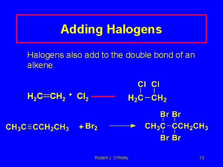 Adding Halogens also add to the double bond of an alkene. H 2 C