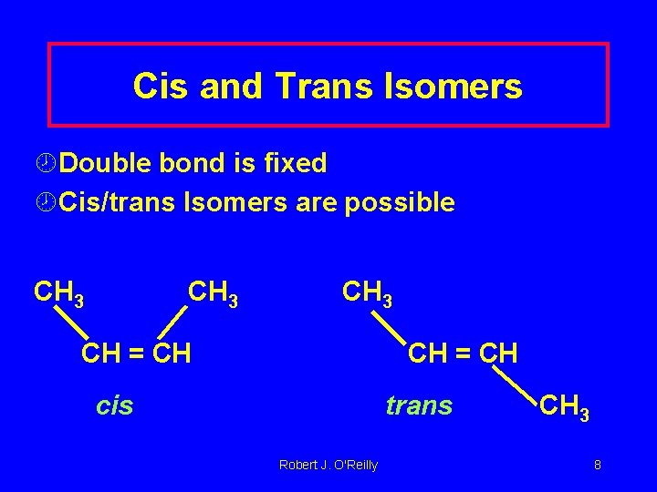 Cis and Trans Isomers ¾Double bond is fixed ¾Cis/trans Isomers are possible CH 3