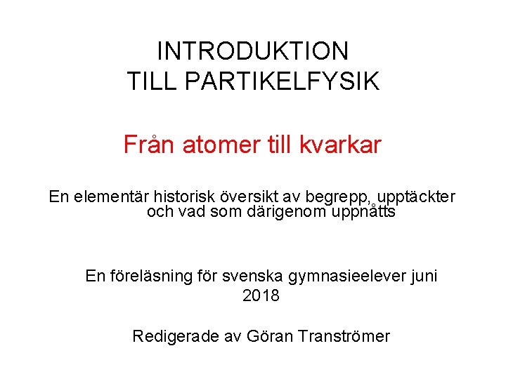 INTRODUKTION TILL PARTIKELFYSIK Från atomer till kvarkar En elementär historisk översikt av begrepp, upptäckter