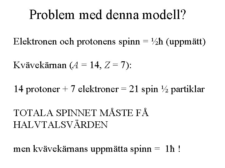 Problem med denna modell? Elektronen och protonens spinn = ½ħ (uppmätt) Kvävekärnan (A =