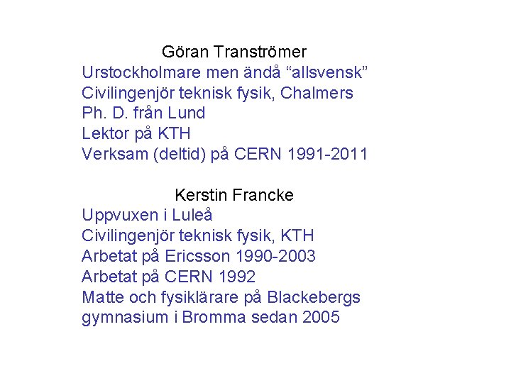 Göran Tranströmer Urstockholmare men ändå “allsvensk” Civilingenjör teknisk fysik, Chalmers Ph. D. från Lund