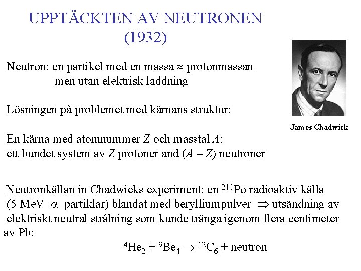 UPPTÄCKTEN AV NEUTRONEN (1932) Neutron: en partikel med en massa protonmassan men utan elektrisk