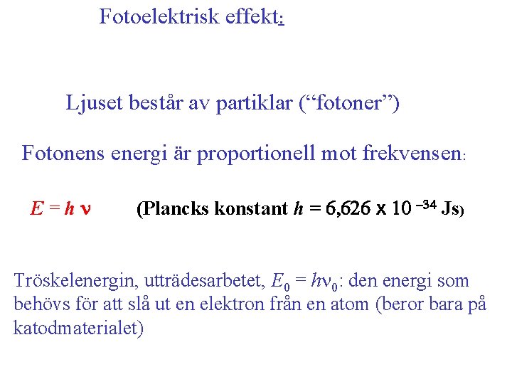 Fotoelektrisk effekt: Ljuset består av partiklar (“fotoner”) Fotonens energi är proportionell mot frekvensen: E=hn