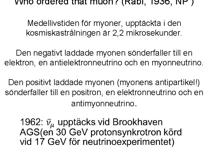Who ordered that muon? (Rabi, 1936, NP ) Medellivstiden för myoner, upptäckta i den