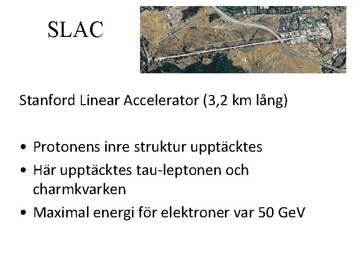 SLAC Stanford Linear Accelerator (3, 2 km lång) • Protonens inre struktur upptäcktes •