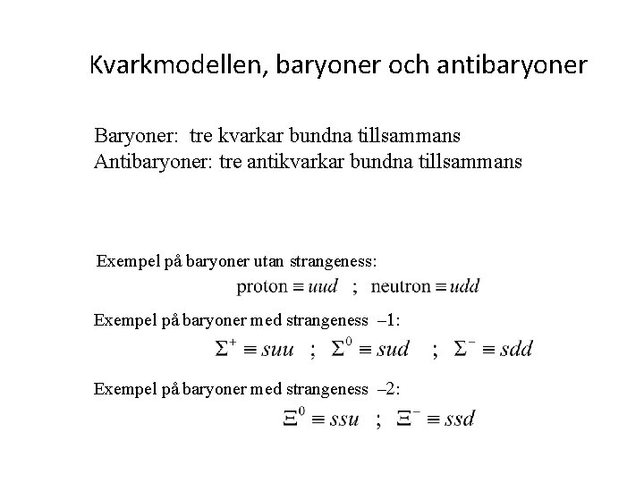 Kvarkmodellen, baryoner och antibaryoner Baryoner: tre kvarkar bundna tillsammans Antibaryoner: tre antikvarkar bundna tillsammans