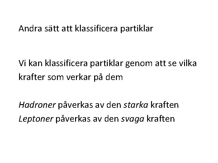 Andra sätt att klassificera partiklar Vi kan klassificera partiklar genom att se vilka krafter