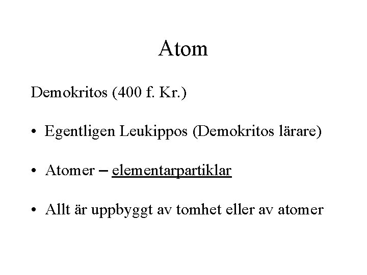 Atom Demokritos (400 f. Kr. ) • Egentligen Leukippos (Demokritos lärare) • Atomer –
