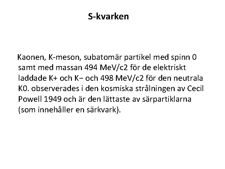 S-kvarken Kaonen, K-meson, subatomär partikel med spinn 0 samt med massan 494 Me. V/c