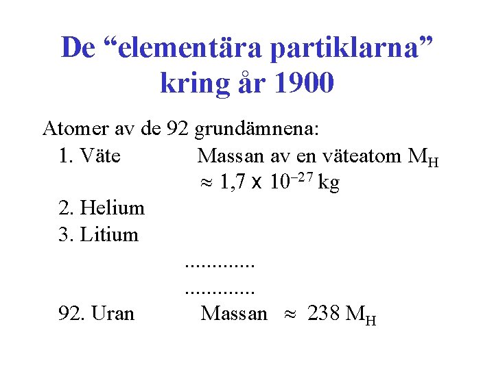 De “elementära partiklarna” kring år 1900 Atomer av de 92 grundämnena: 1. Väte Massan