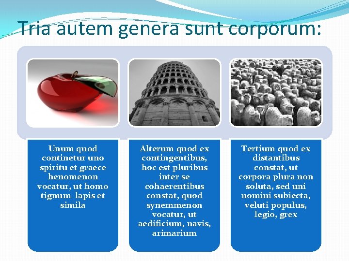 Tria autem genera sunt corporum: Unum quod continetur uno spiritu et graece henomenon vocatur,