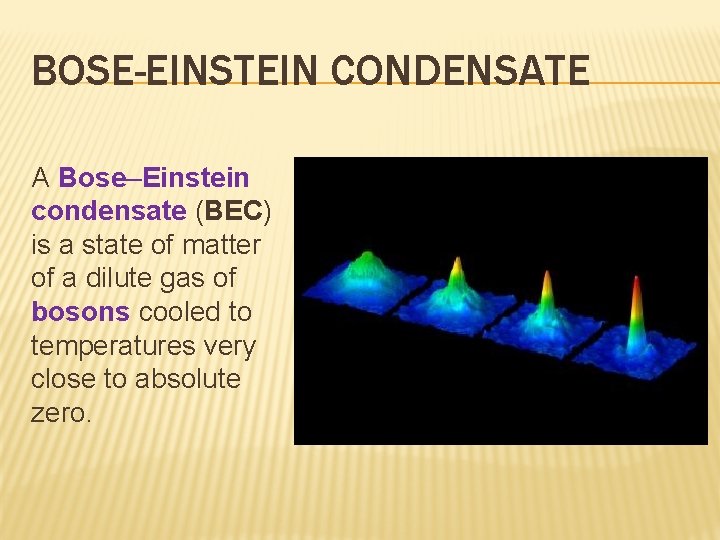 BOSE-EINSTEIN CONDENSATE A Bose–Einstein condensate (BEC) is a state of matter of a dilute