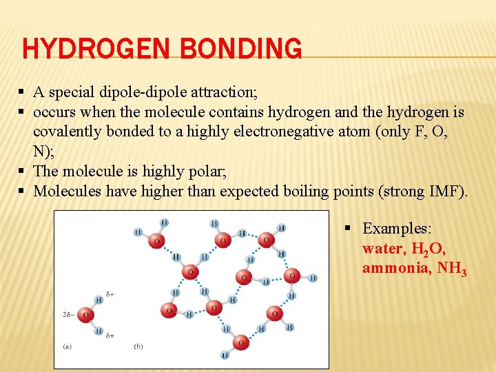 HYDROGEN BONDING § A special dipole-dipole attraction; § occurs when the molecule contains hydrogen