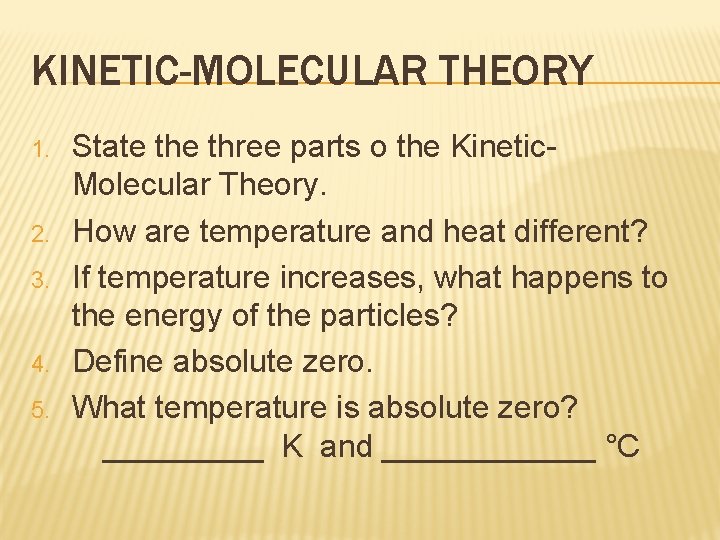 KINETIC-MOLECULAR THEORY 1. 2. 3. 4. 5. State three parts o the Kinetic. Molecular