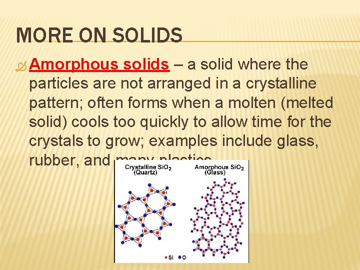 MORE ON SOLIDS Amorphous solids – a solid where the particles are not arranged