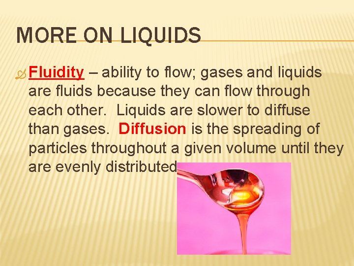 MORE ON LIQUIDS Fluidity – ability to flow; gases and liquids are fluids because