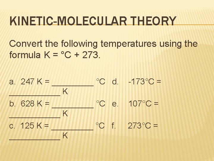 KINETIC-MOLECULAR THEORY Convert the following temperatures using the formula K = °C + 273.