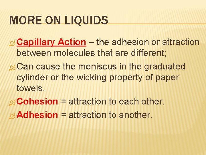 MORE ON LIQUIDS Capillary Action – the adhesion or attraction between molecules that are