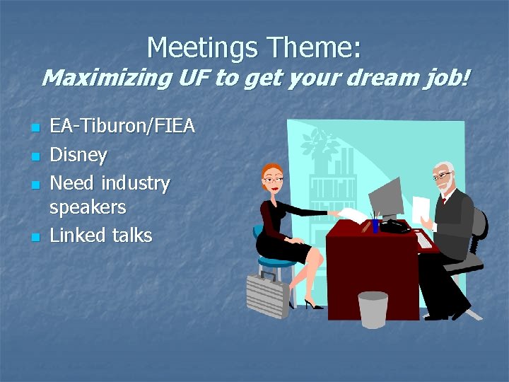 Meetings Theme: Maximizing UF to get your dream job! n n EA-Tiburon/FIEA Disney Need