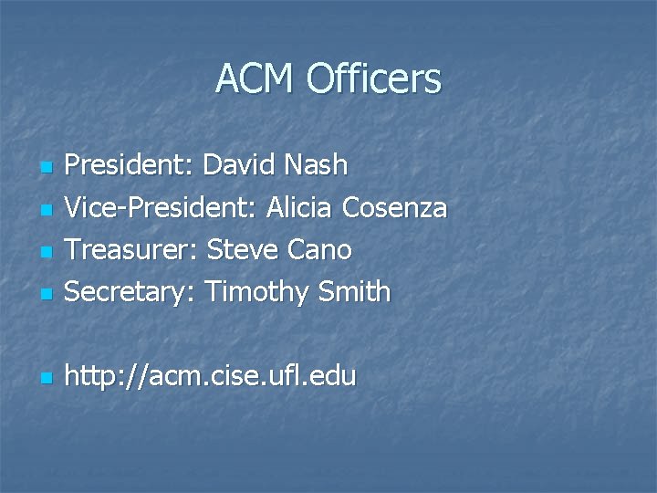 ACM Officers n President: David Nash Vice-President: Alicia Cosenza Treasurer: Steve Cano Secretary: Timothy