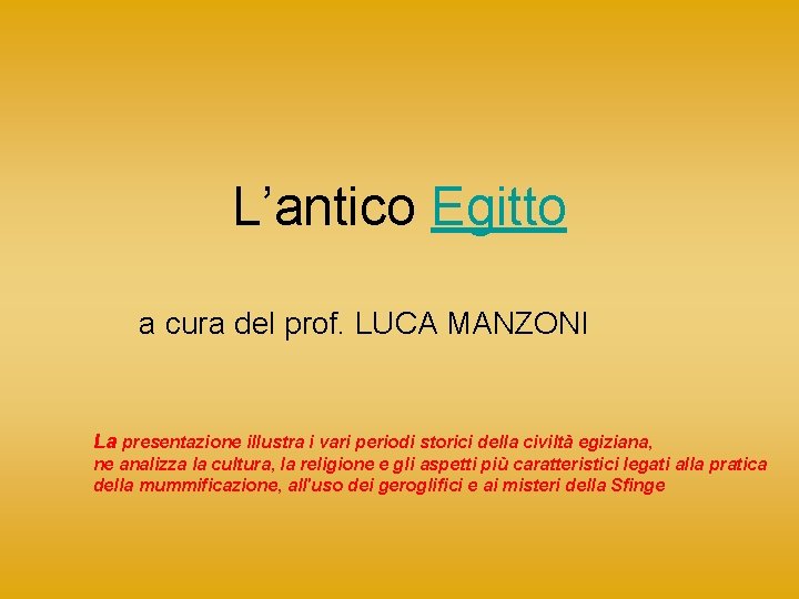 L’antico Egitto a cura del prof. LUCA MANZONI La presentazione illustra i vari periodi