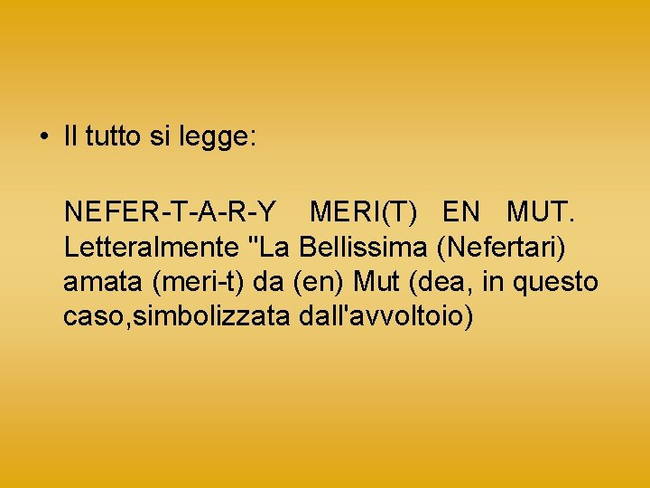  • Il tutto si legge: NEFER-T-A-R-Y MERI(T) EN MUT. Letteralmente "La Bellissima (Nefertari)