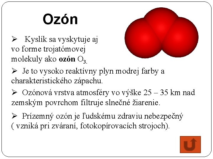 Ozón Ø Kyslík sa vyskytuje aj vo forme trojatómovej molekuly ako ozón O 3.