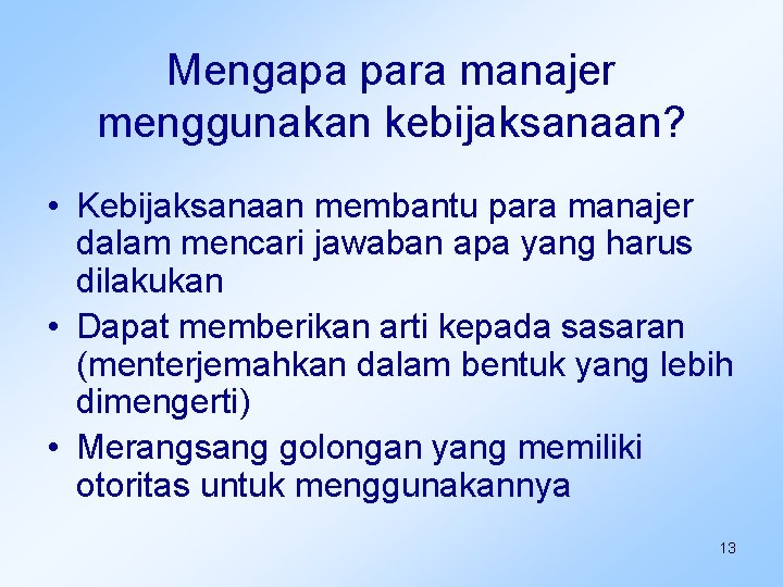 Mengapa para manajer menggunakan kebijaksanaan? • Kebijaksanaan membantu para manajer dalam mencari jawaban apa