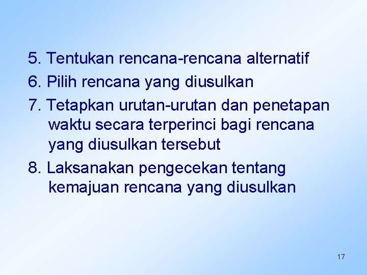 5. Tentukan rencana-rencana alternatif 6. Pilih rencana yang diusulkan 7. Tetapkan urutan-urutan dan penetapan