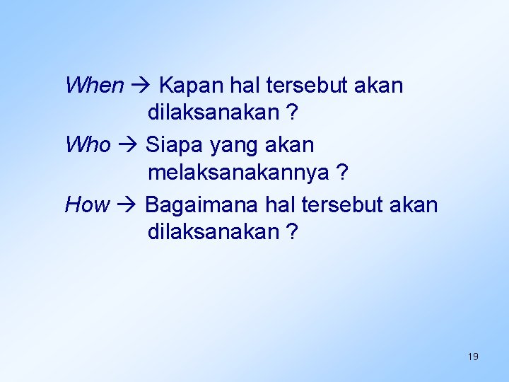 When Kapan hal tersebut akan dilaksanakan ? Who Siapa yang akan melaksanakannya ? How