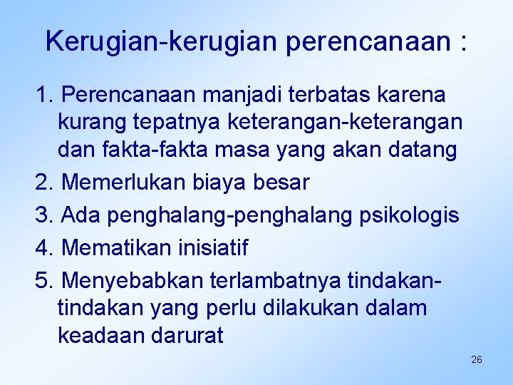 Kerugian-kerugian perencanaan : 1. Perencanaan manjadi terbatas karena kurang tepatnya keterangan-keterangan dan fakta-fakta masa
