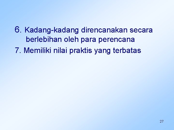 6. Kadang-kadang direncanakan secara berlebihan oleh para perencana 7. Memiliki nilai praktis yang terbatas