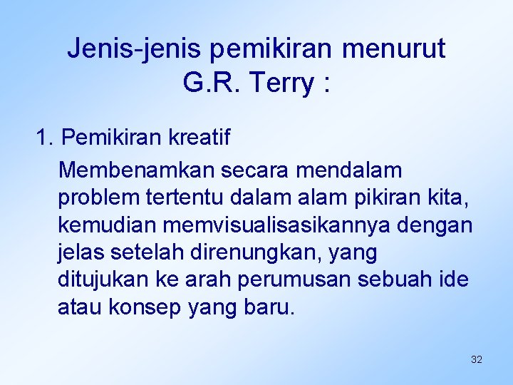 Jenis-jenis pemikiran menurut G. R. Terry : 1. Pemikiran kreatif Membenamkan secara mendalam problem