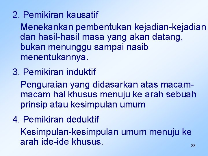 2. Pemikiran kausatif Menekankan pembentukan kejadian-kejadian dan hasil-hasil masa yang akan datang, bukan menunggu