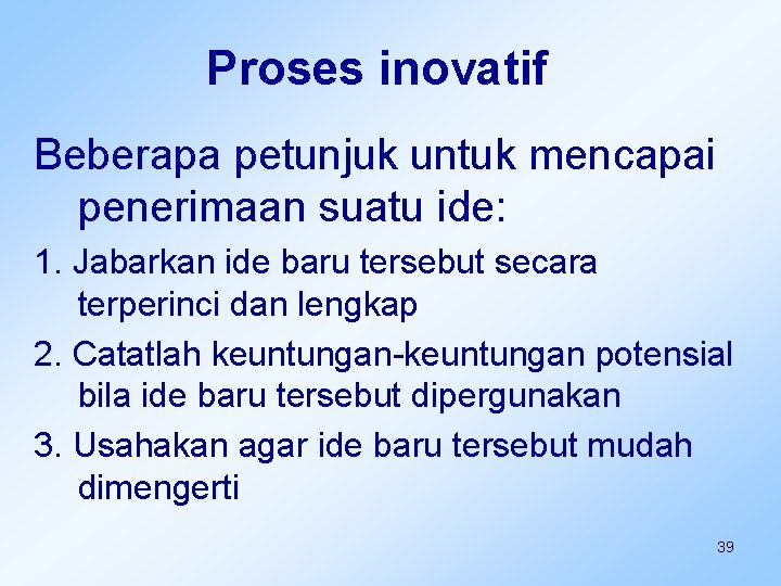 Proses inovatif Beberapa petunjuk untuk mencapai penerimaan suatu ide: 1. Jabarkan ide baru tersebut