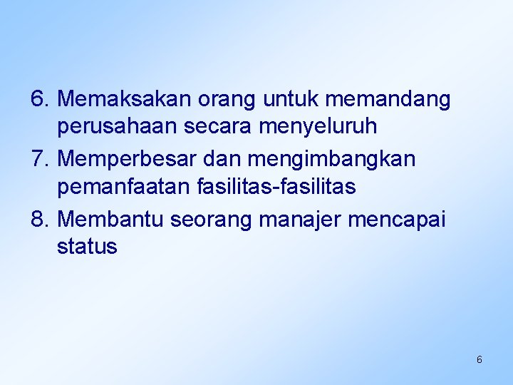 6. Memaksakan orang untuk memandang perusahaan secara menyeluruh 7. Memperbesar dan mengimbangkan pemanfaatan fasilitas-fasilitas