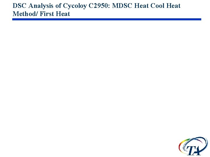 DSC Analysis of Cycoloy C 2950: MDSC Heat Cool Heat Method/ First Heat DSC Analysis of Cycoloy C 2950: MDSC Heat Cool Heat Method/ First Heat