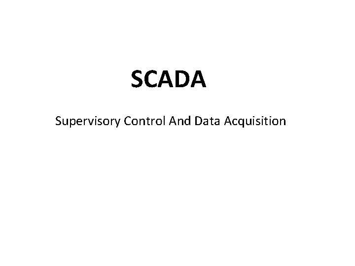 SCADA Supervisory Control And Data Acquisition 