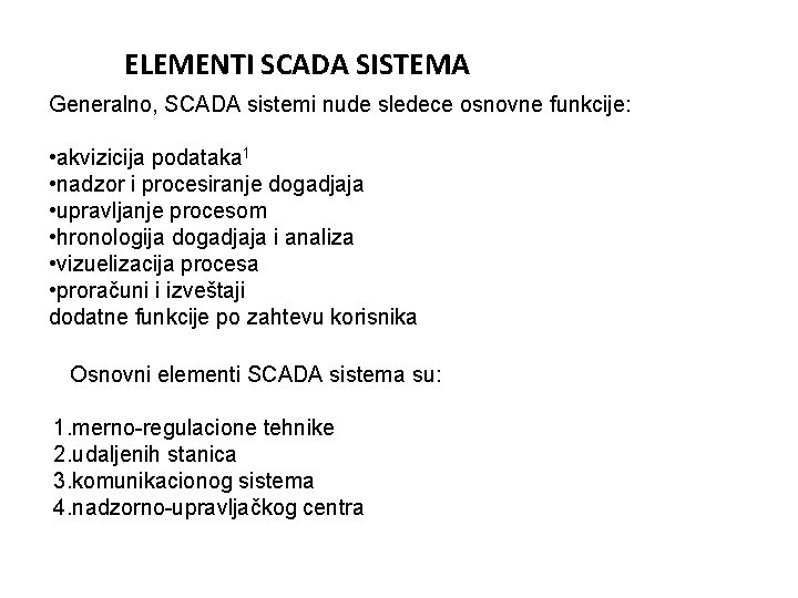 ELEMENTI SCADA SISTEMA Generalno, SCADA sistemi nude sledece osnovne funkcije: • akvizicija podataka 1
