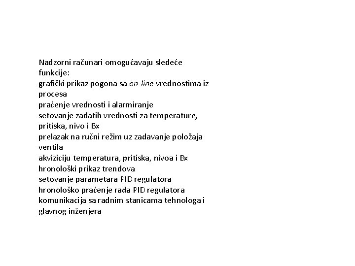 Nadzorni računari omogućavaju sledeće funkcije: grafički prikaz pogona sa on-line vrednostima iz procesa praćenje