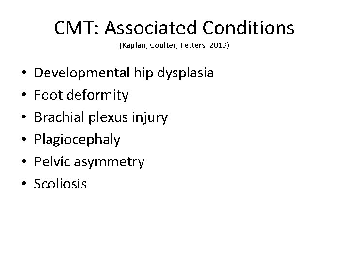 CMT: Associated Conditions (Kaplan, Coulter, Fetters, 2013) • • • Developmental hip dysplasia Foot