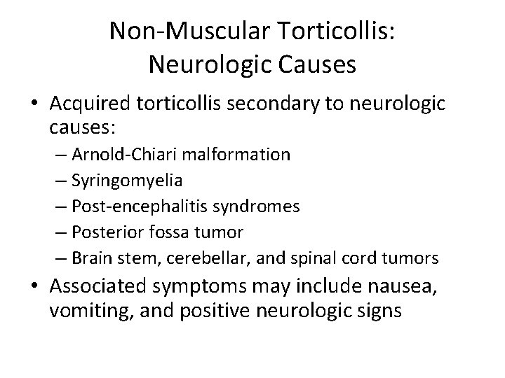 Non-Muscular Torticollis: Neurologic Causes • Acquired torticollis secondary to neurologic causes: – Arnold-Chiari malformation